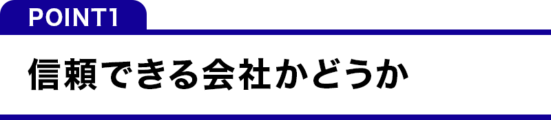 POINT1）信頼できる会社かどうか